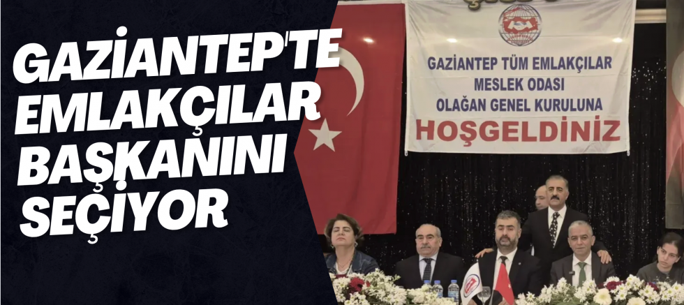Gaziantep'te emlakçılar başkanını seçiyor