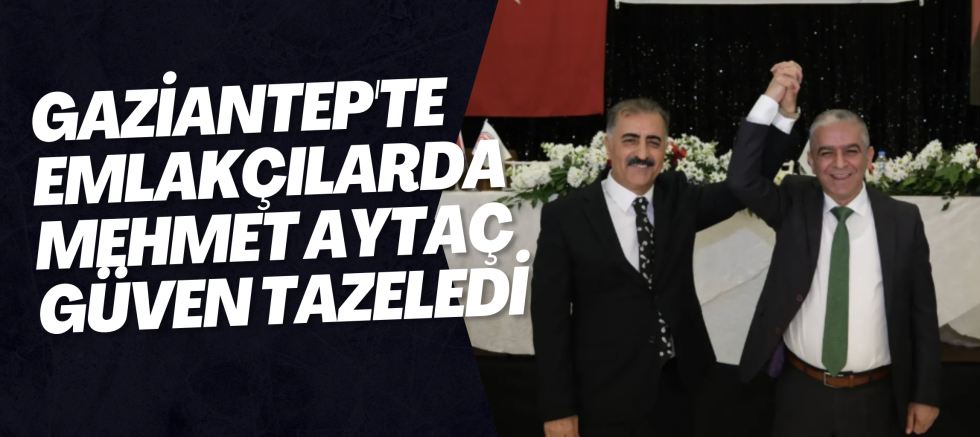 Gaziantep'te emlakçılarda Mehmet Aytaç güven tazeledi