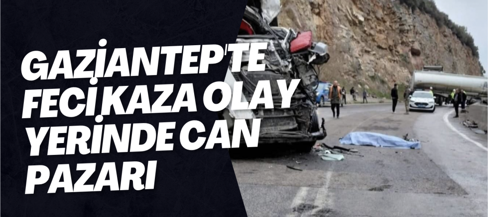​Gaziantep'te feci kaza olay yerinde can pazarı