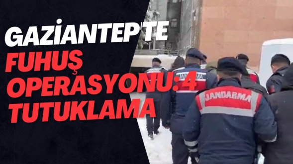Gaziantep'te fuhuş operasyonu: 4 tutuklama