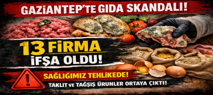 Gaziantep’te gıda skandalı! 13 firma ifşa oldu