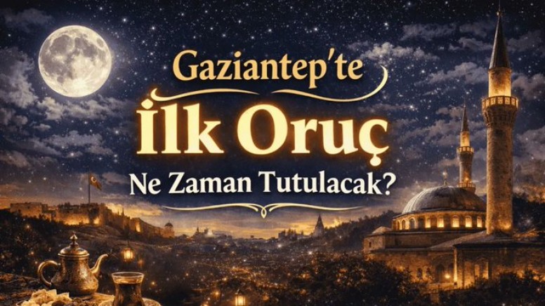 Gaziantep’te ilk oruç ne zaman tutulacak? 