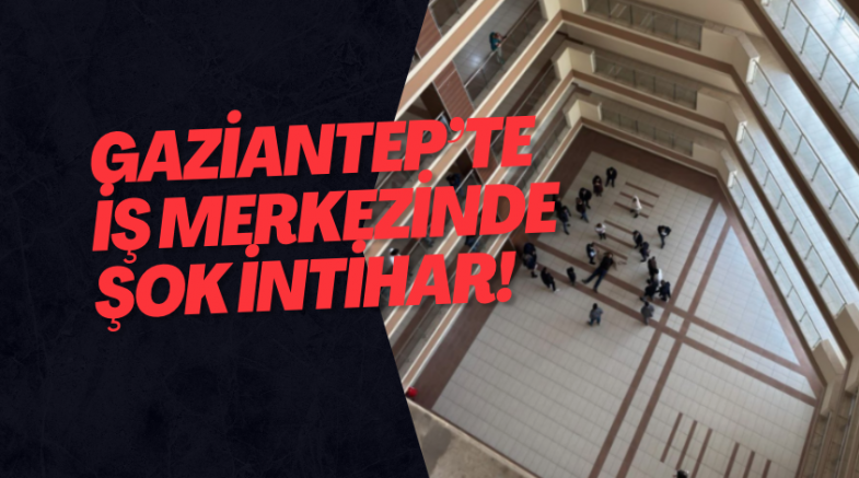 Gaziantep’te iş merkezinde şok intihar!