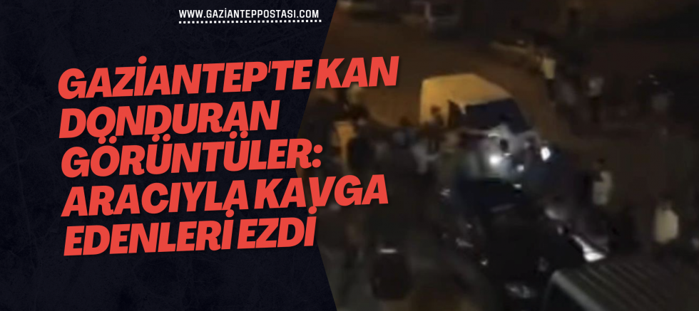 Gaziantep'te kan donduran görüntüler: Aracıyla kavga edenleri ezdi