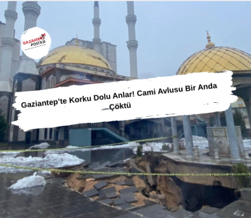 Gaziantep’te Korku Dolu Anlar! Cami Avlusu Bir Anda Çöktü