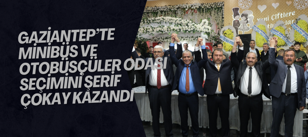 Gaziantep’te Minibüs ve Otobüsçüler Odası Seçimini Şerif Çokay Kazandı