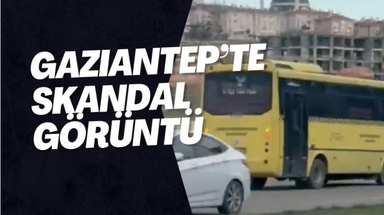 Gaziantep’te skandal görüntü
