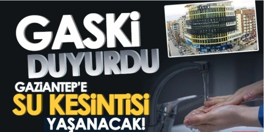 Gaziantep’te Su Kesintisi! İşte Etkilenecek Mahalleler