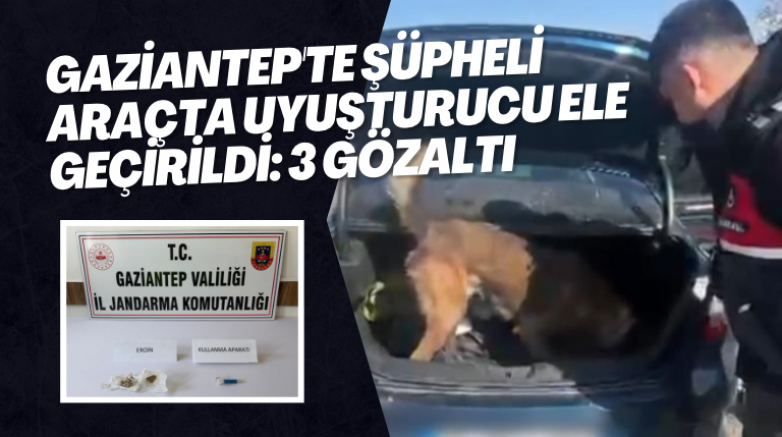 Gaziantep'te şüpheli araçta uyuşturucu ele geçirildi: 3 gözaltı