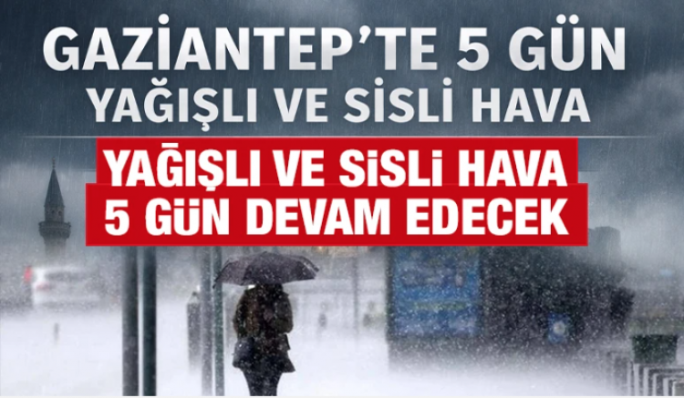Gaziantep’te yağışlı ve sisli hava 5 gün devam edecek
