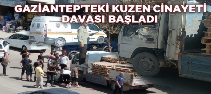 Gaziantep'teki kuzen cinayeti davası başladı