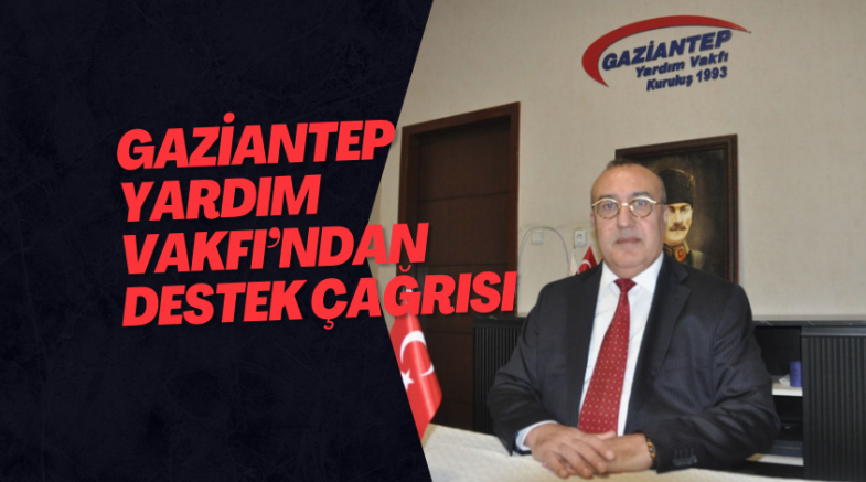 Gaziantep Yardım Vakfı’ndan Destek Çağrısı