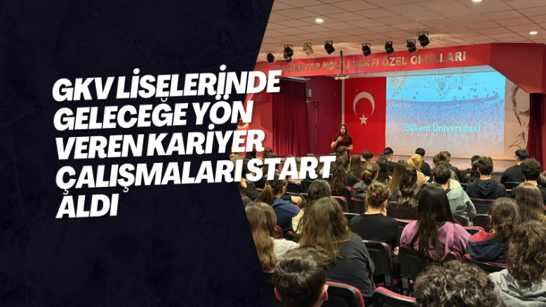 GKV Liselerinde Geleceğe Yön Veren Kariyer Çalışmaları Start Aldı