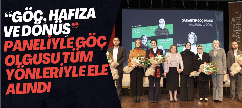 “GÖÇ, HAFIZA VE DÖNÜŞ” PANELİYLE GÖÇ OLGUSU TÜM YÖNLERİYLE ELE ALINDI