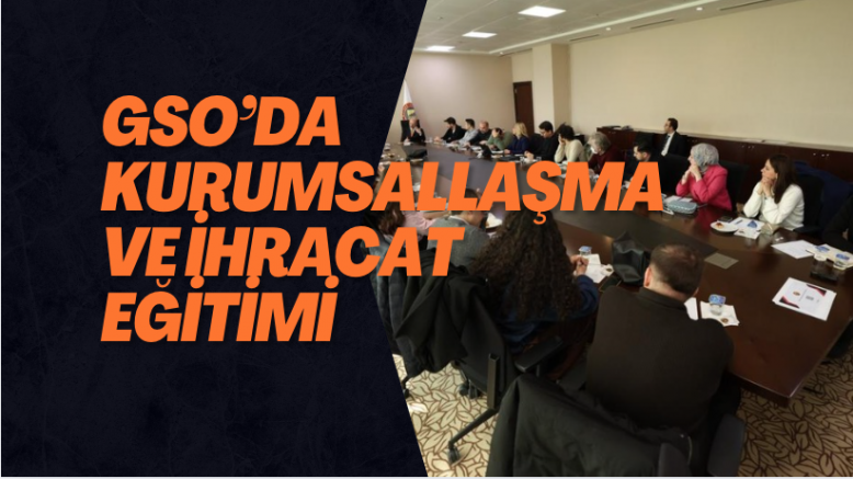 GSO’da Kurumsallaşma ve İhracat Eğitimi