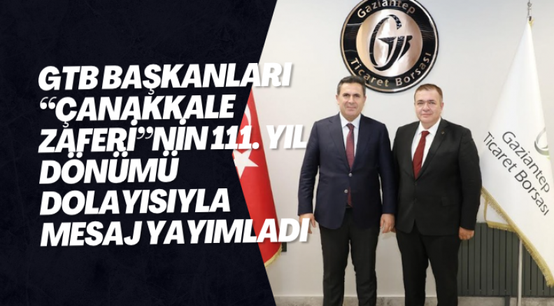 GTB BAŞKANLARI “ÇANAKKALE ZAFERİ”NİN 111. YIL DÖNÜMÜ DOLAYISIYLA MESAJ YAYIMLADI