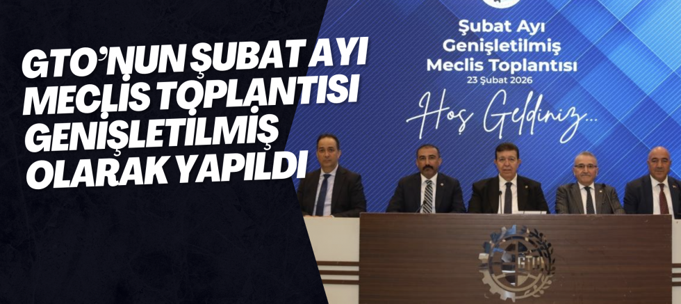 GTO’nun Şubat ayı meclis toplantısı genişletilmiş olarak yapıldı