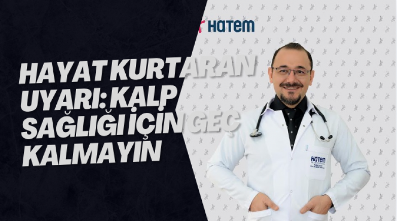 Hayat Kurtaran Uyarı: Kalp Sağlığı İçin Geç Kalmayın