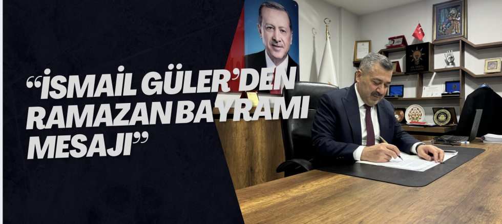 “İsmail Güler’den Ramazan Bayramı Mesajı”