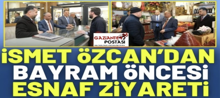 İSMET ÖZCAN’DAN BAYRAM ÖNCESİ ESNAF ZİYARETİ