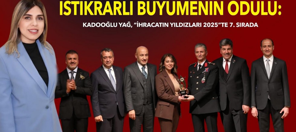 İstikrarlı Büyümenin Ödülü: Kadooğlu Yağ, “İhracatın Yıldızları 2025”te 7. Sırada
