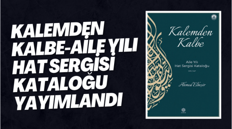 KALEMDEN KALBE-AİLE YILI HAT SERGİSİ KATALOĞU YAYIMLANDI