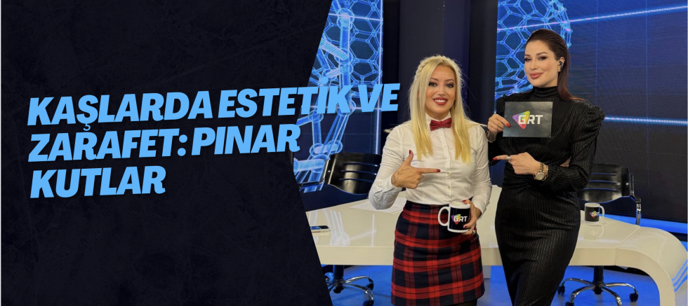 Kaşlarda Estetik ve Zarafet: Pınar Kutlar