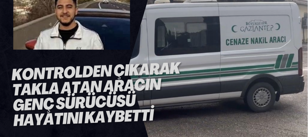 Kontrolden çıkarak takla atan aracın genç sürücüsü hayatını kaybetti