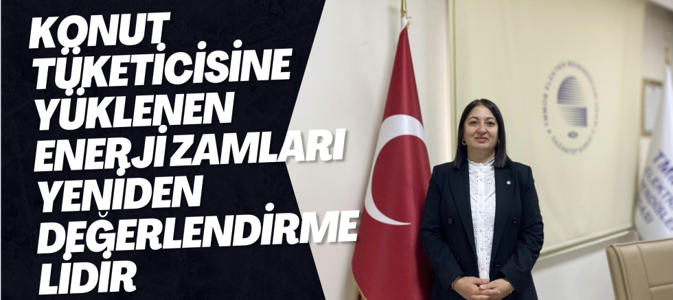 KONUT TÜKETİCİSİNE YÜKLENEN ENERJİ ZAMLARI YENİDEN DEĞERLENDİRMELİDİR