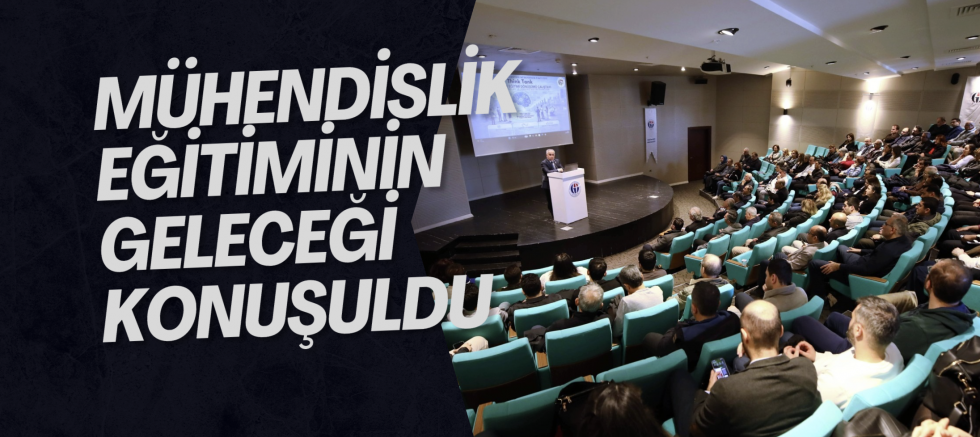 Mühendislik Eğitiminin Geleceği Konuşuldu