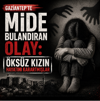Gaziantep’te mide bulandıran olay: Öksüz kızın hayatını karartmışlar