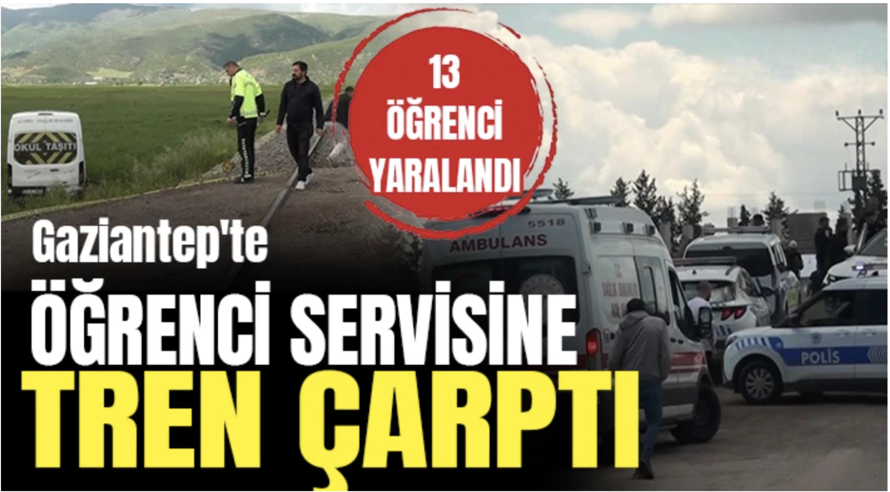 Gaziantep'te öğrenci servisine tren çarptı: 13 öğrenci hafif yaralandı