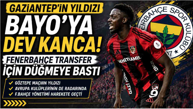 Gaziantep FK'nın Yıldızı Bayo’ya Dev Kanca! Fenerbahçe Transfer İçin Düğmeye Bastı