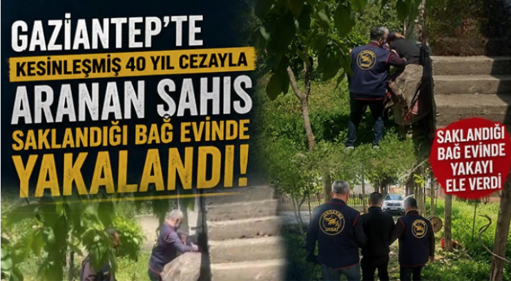 Kesinleşmiş 40 yıl cezayla aranan şahıs saklandığı bağ evinde yakalandı