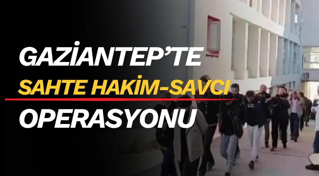 SON DAKİKA: Gaziantep’te sahte hakim-savcı çetesi çökertildi