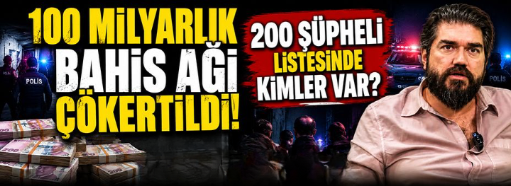 100 Milyarlık Bahis Ağı Çökertildi: 200 şüpheli listesinde kimler var
