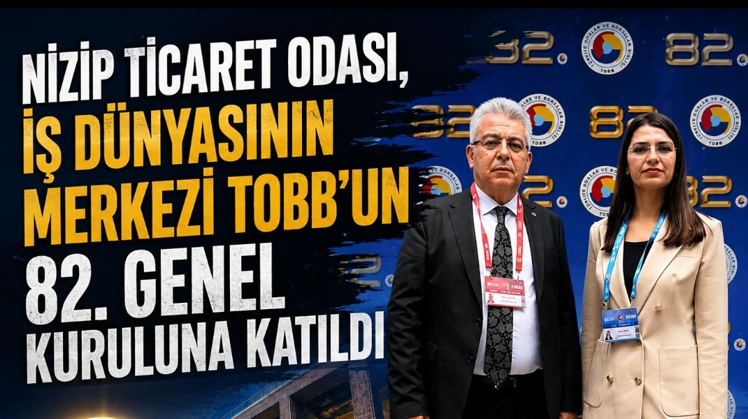 NİZİP TİCARET ODASI, İŞ DÜNYASININ MERKEZİ TOBB’UN 82. GENEL KURULUNA KATILDI