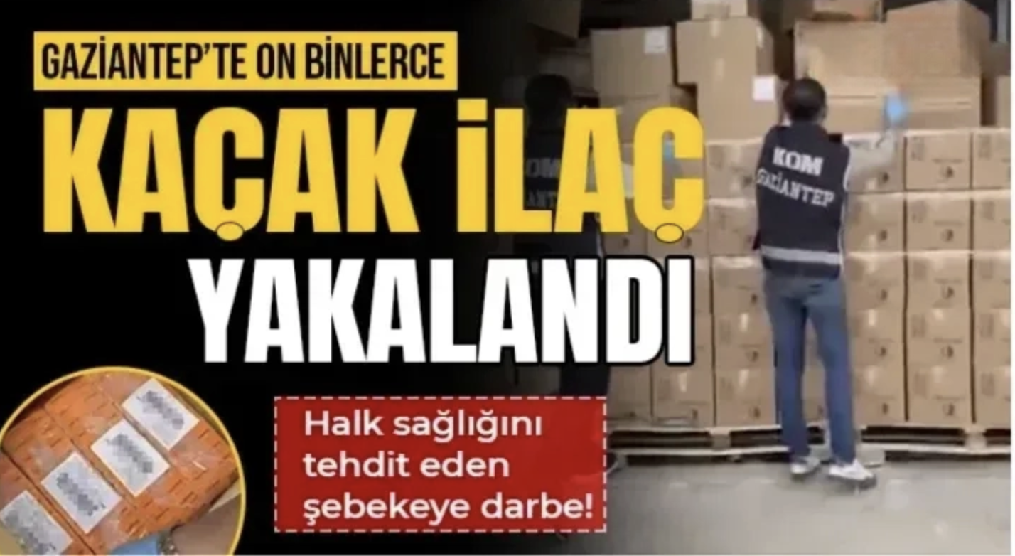 Gaziantep’te dev kaçak ilaç operasyonu! Binlerce ürün ele geçirildi, 1 kişi tutuklandı
