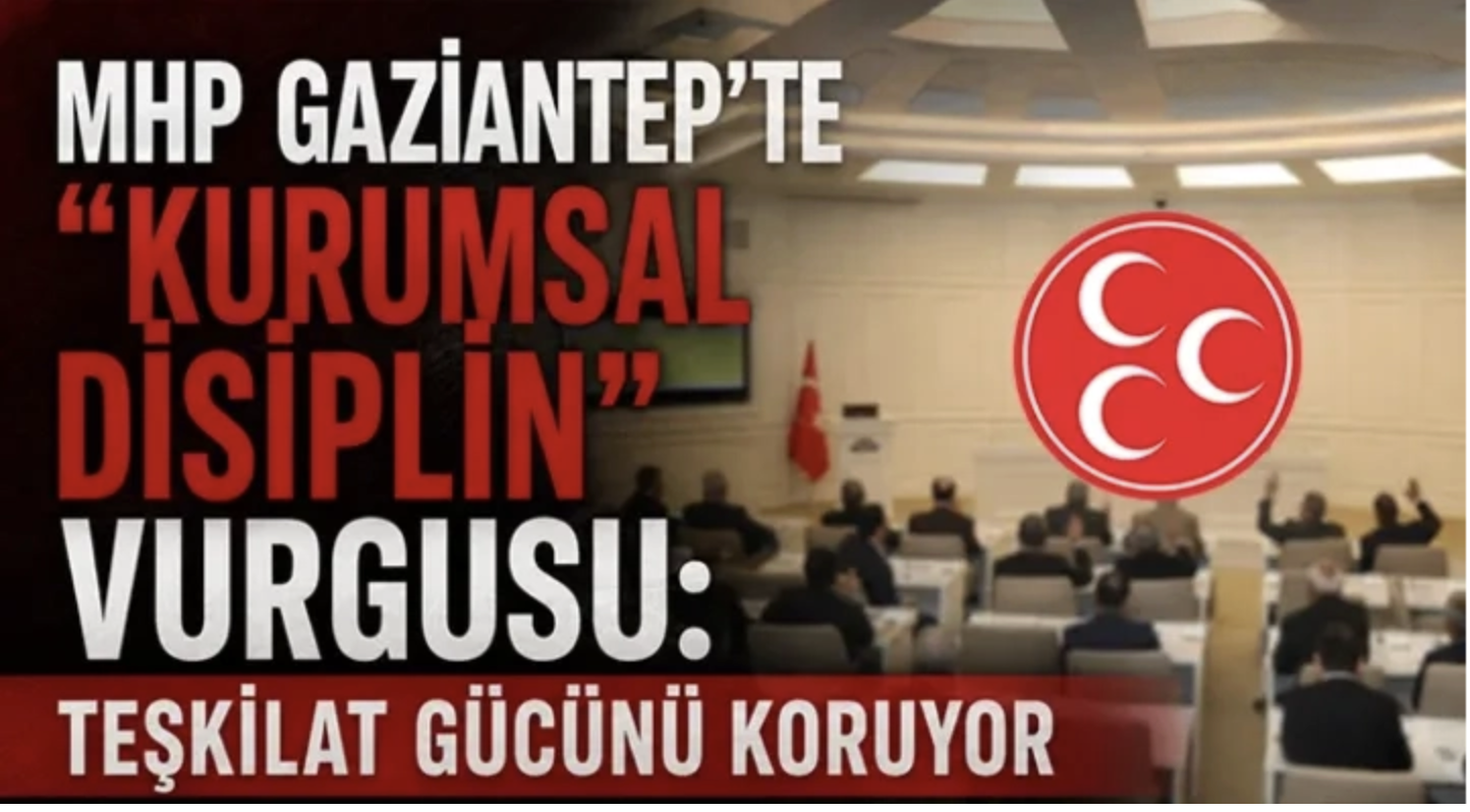 MHP Gaziantep'te "Kurumsal Disiplin" Vurgusu: Teşkilat Gücünü Koruyor