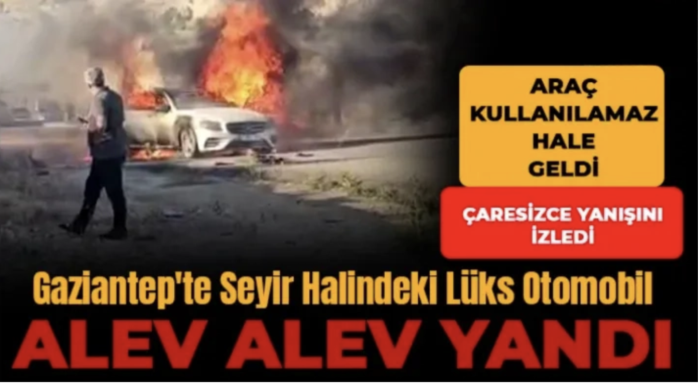 Gaziantep'te seyir halindeki lüks otomobil alev alev yandı