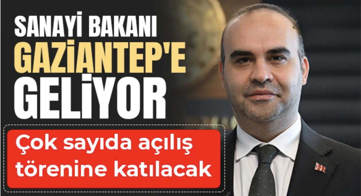 Sanayi Bakanı Gaziantep'e geliyor