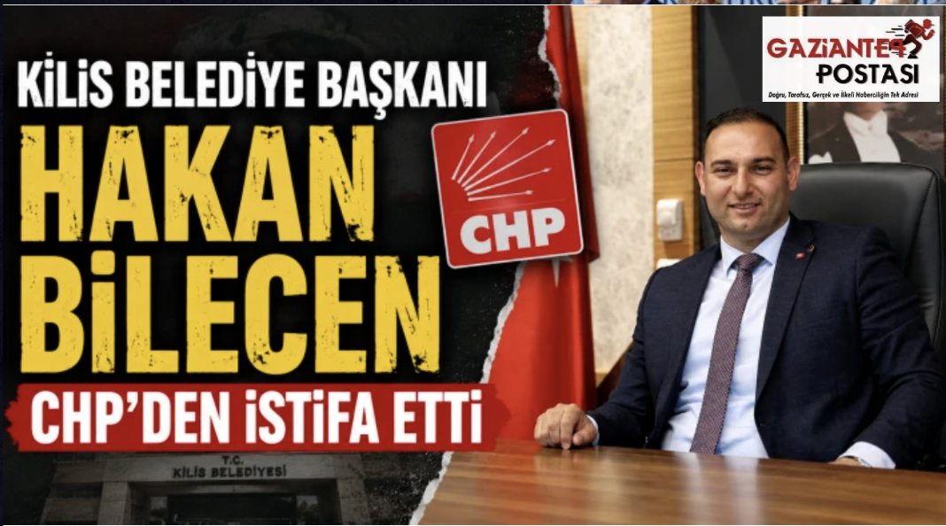 Kilis Belediye Başkanı Hakan Bilecen CHP'den istifa etti