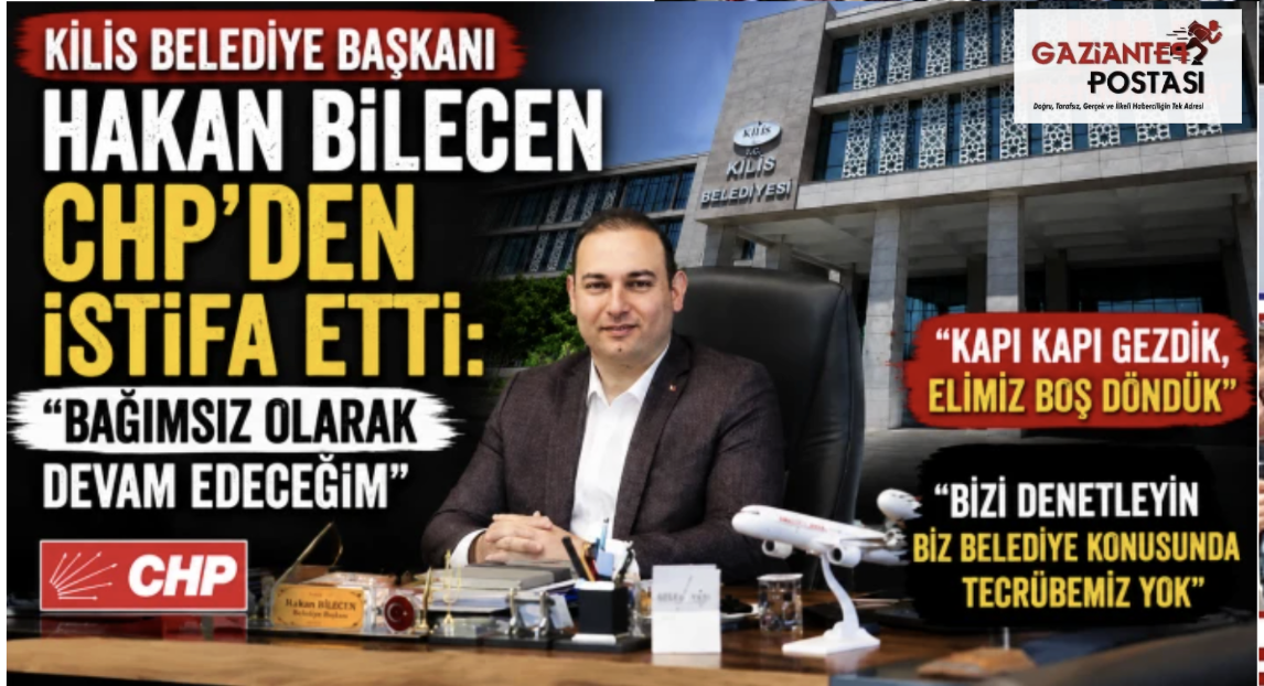 Kilis Belediye Başkanı Hakan Bilecen CHP'den istifa etti: Bağımsız olarak devam edeceğim