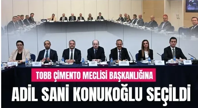 TOBB Çimento Meclisi Başkanlığına Adil Sani Konukoğlu seçildi