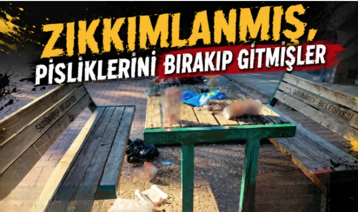 “Zıkkımlanmış, pisliklerini bırakıp gitmişler”