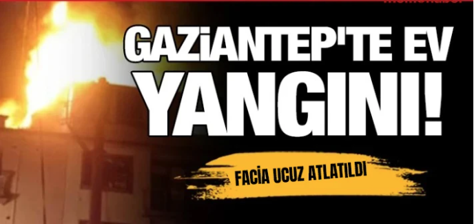 Gaziantep'te ev yangını: Facia ucuz atlatıldı