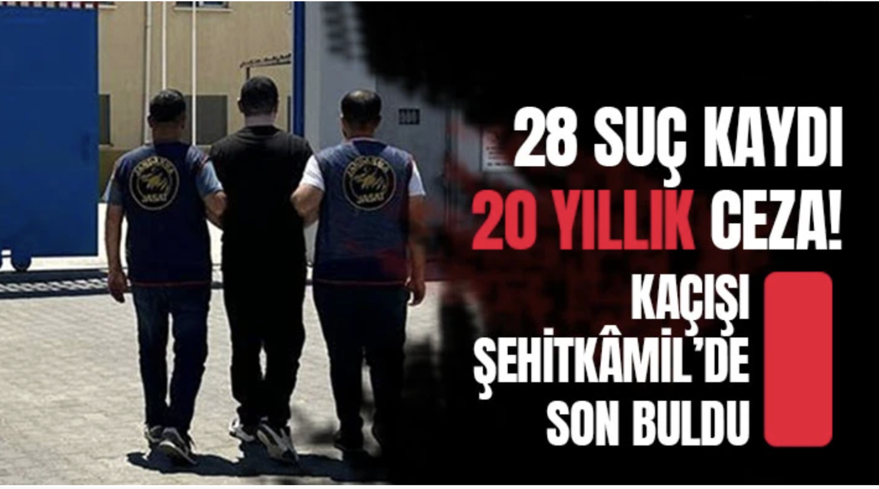28 Suç Kaydı, 20 Yıllık Ceza! Kaçışı Şehitkâmil’de Son Buldu