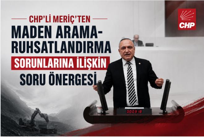 CHP’Lİ MERİÇ’TEN MADEN ARAMA-RUHSATLANDIRMA SORUNLARINA İLİŞKİN SORU ÖNERGESİ