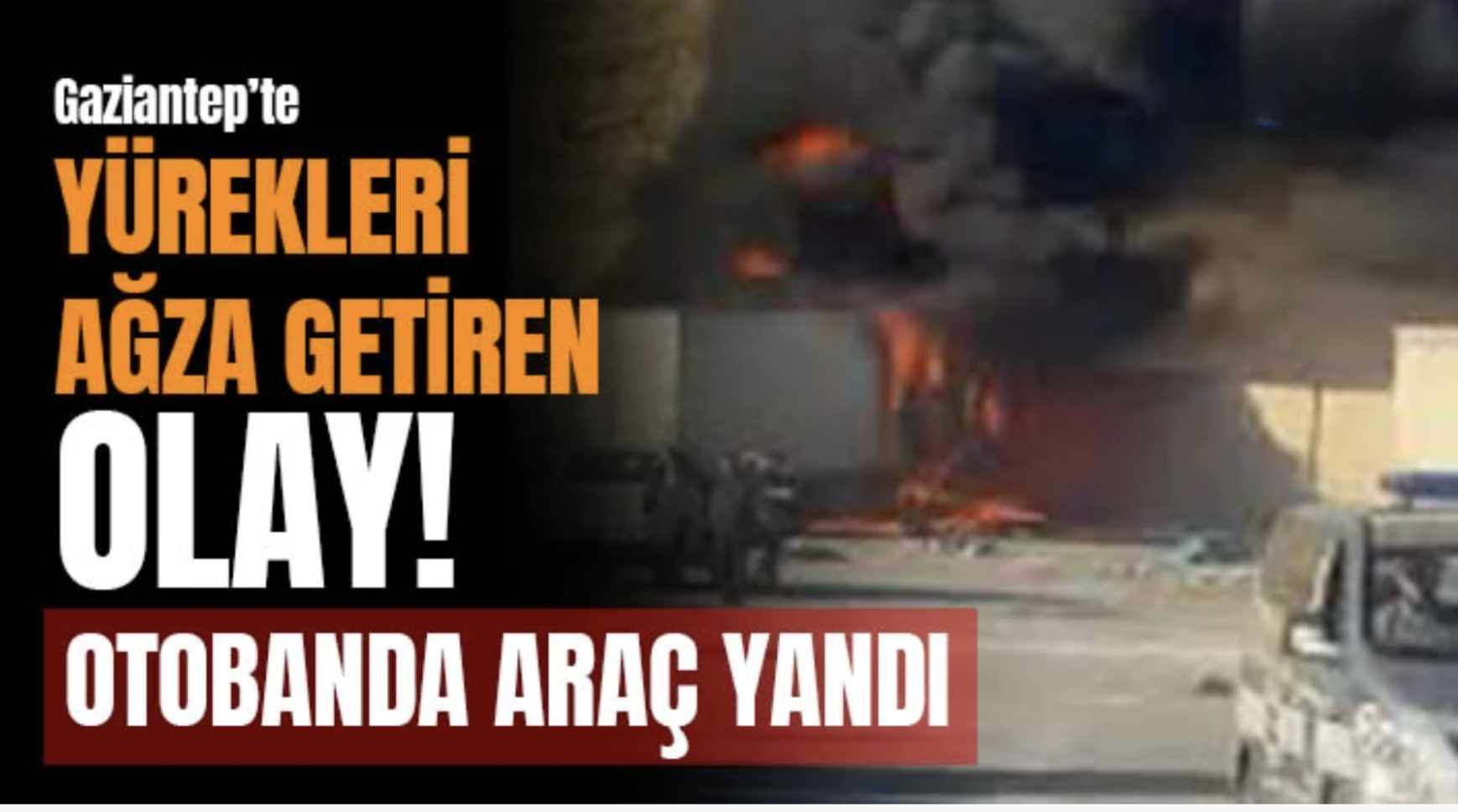 Gaziantep’te yürekleri ağza getiren olay: Otobanda araç yandı