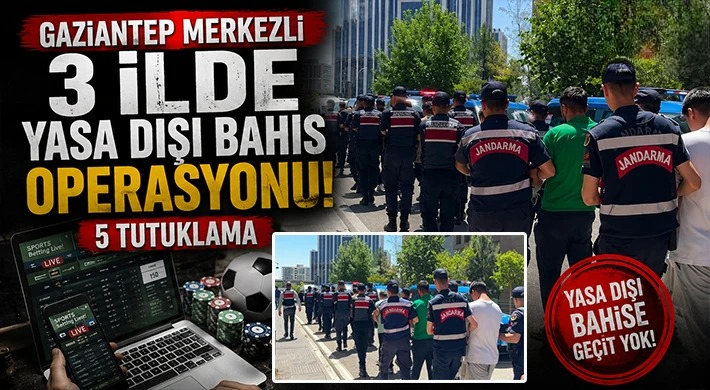 Gaziantep merkezli 3 ilde yasa dışı bahis operasyonu: 5 tutuklama